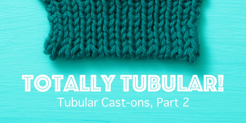 Get the Perfect Edge: Tubular Cast-ons Part 2 Get the Perfect Edge: Tubular Cast-ons Part 2