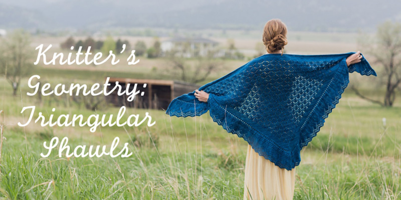 Knitter’s Geometry: Triangular Shawls Knitter’s Geometry: Triangular Shawls